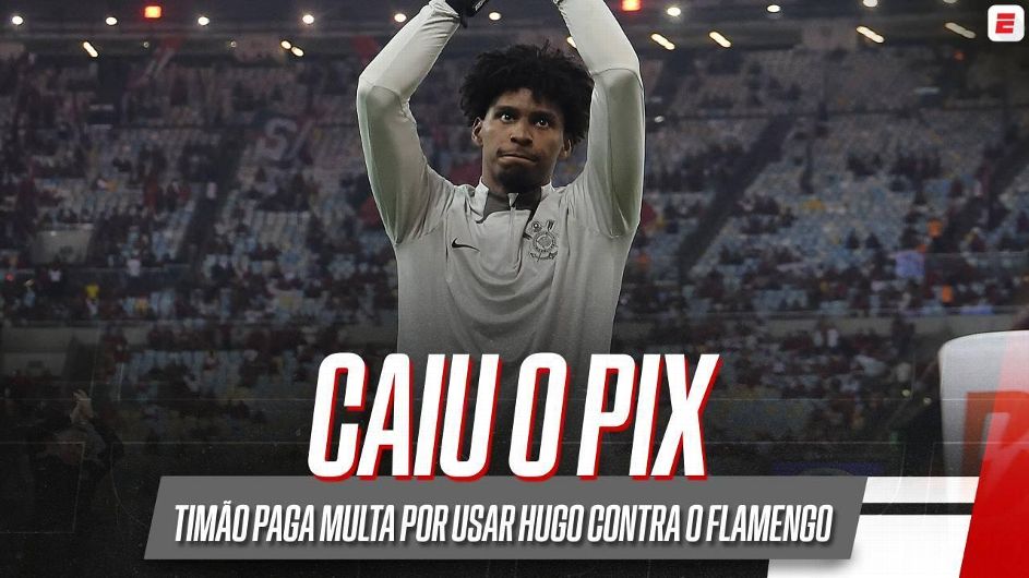 Caiu o PIX: Corinthians paga R$ 500 mil ao Flamengo por utilizar Hugo Souza na Copa do Brasil